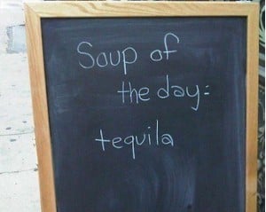 soup of the day: tequila